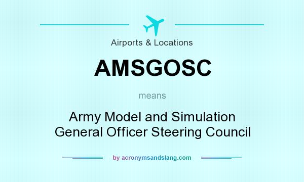 What does AMSGOSC mean? It stands for Army Model and Simulation General Officer Steering Council