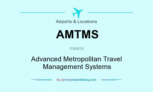What does AMTMS mean? It stands for Advanced Metropolitan Travel Management Systems