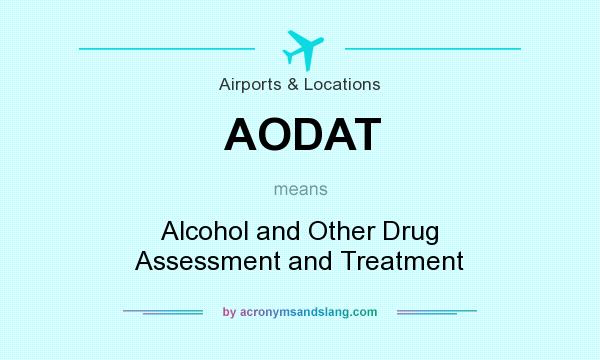What does AODAT mean? It stands for Alcohol and Other Drug Assessment and Treatment