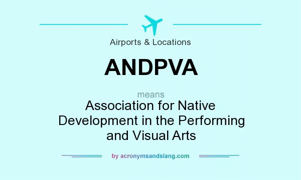 What does ANDPVA mean? It stands for Association for Native Development in the Performing and Visual Arts