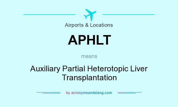What does APHLT mean? It stands for Auxiliary Partial Heterotopic Liver Transplantation