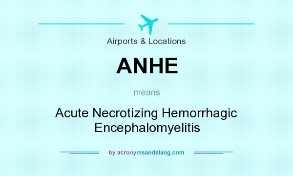What does ANHE mean? It stands for Acute Necrotizing Hemorrhagic Encephalomyelitis