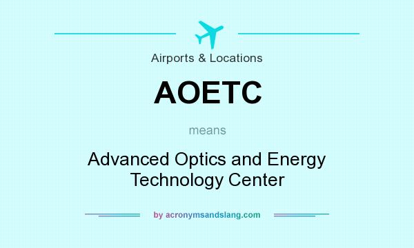 What does AOETC mean? It stands for Advanced Optics and Energy Technology Center