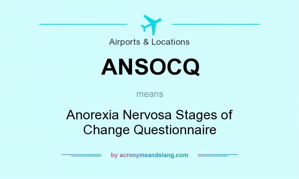 What does ANSOCQ mean? It stands for Anorexia Nervosa Stages of Change Questionnaire