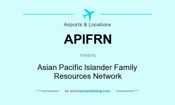 What does APIFRN mean? It stands for Asian Pacific Islander Family Resources Network