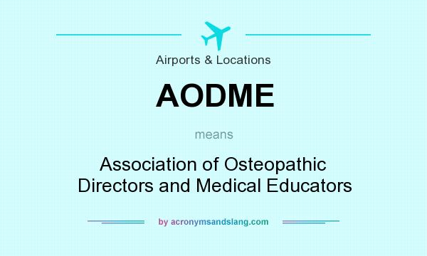 What does AODME mean? It stands for Association of Osteopathic Directors and Medical Educators