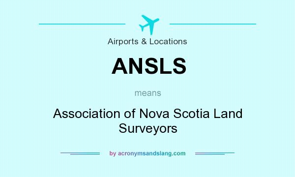 What does ANSLS mean? It stands for Association of Nova Scotia Land Surveyors