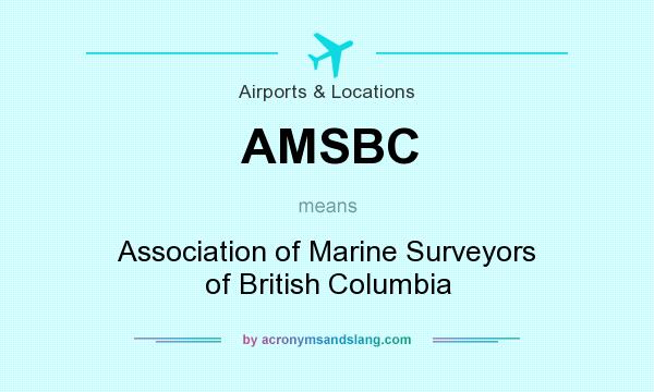What does AMSBC mean? It stands for Association of Marine Surveyors of British Columbia