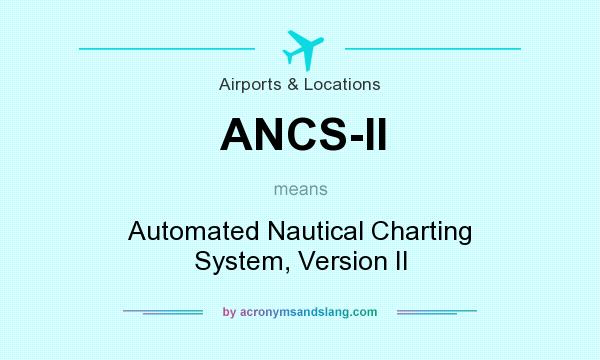 What does ANCS-II mean? It stands for Automated Nautical Charting System, Version II
