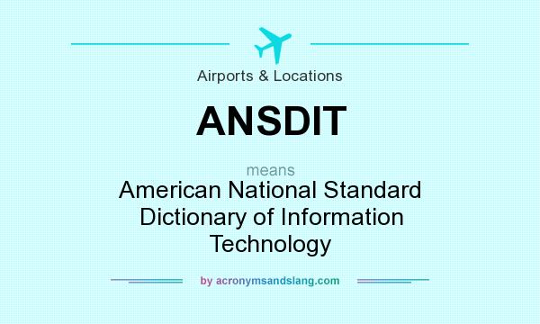 What does ANSDIT mean? It stands for American National Standard Dictionary of Information Technology