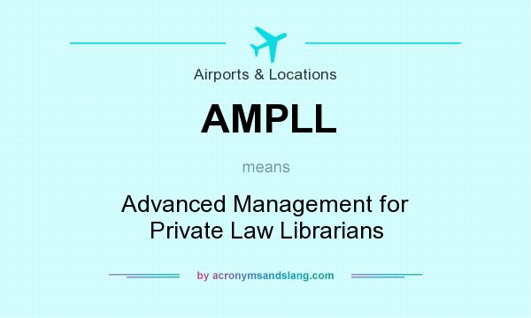 What does AMPLL mean? It stands for Advanced Management for Private Law Librarians