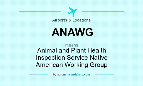 What does ANAWG mean? It stands for Animal and Plant Health Inspection Service Native American Working Group