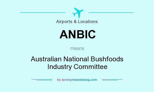 What does ANBIC mean? It stands for Australian National Bushfoods Industry Committee
