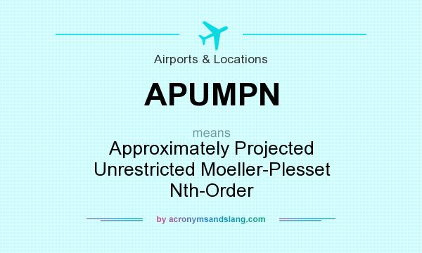 What does APUMPN mean? It stands for Approximately Projected Unrestricted Moeller-Plesset Nth-Order