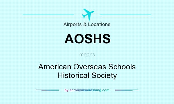 What does AOSHS mean? It stands for American Overseas Schools Historical Society