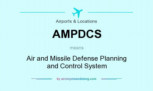 What does AMPDCS mean? It stands for Air and Missile Defense Planning and Control System