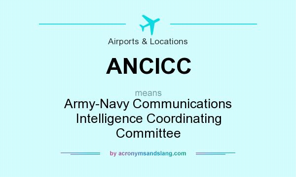 What does ANCICC mean? It stands for Army-Navy Communications Intelligence Coordinating Committee