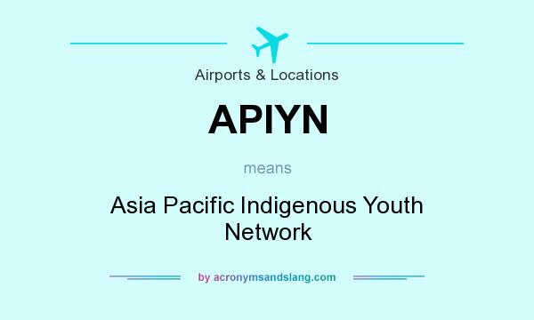 What does APIYN mean? It stands for Asia Pacific Indigenous Youth Network