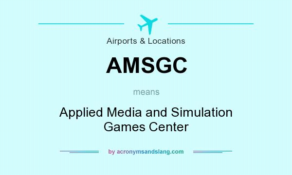 What does AMSGC mean? It stands for Applied Media and Simulation Games Center