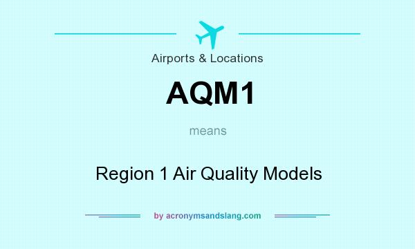 What does AQM1 mean? It stands for Region 1 Air Quality Models