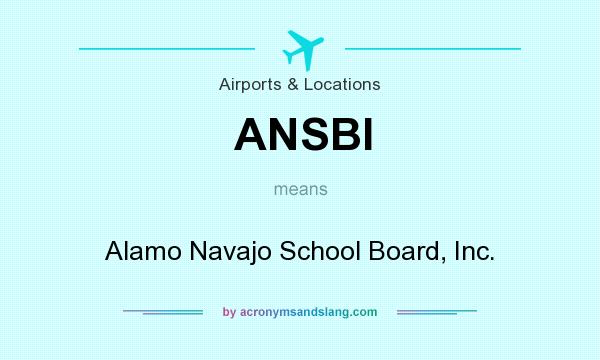 What does ANSBI mean? It stands for Alamo Navajo School Board, Inc.