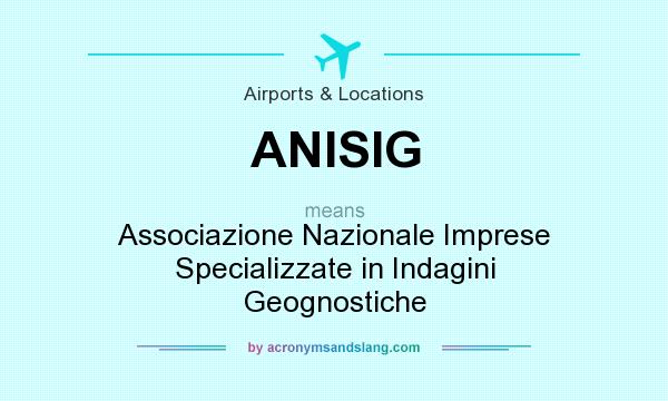 What does ANISIG mean? It stands for Associazione Nazionale Imprese Specializzate in Indagini Geognostiche