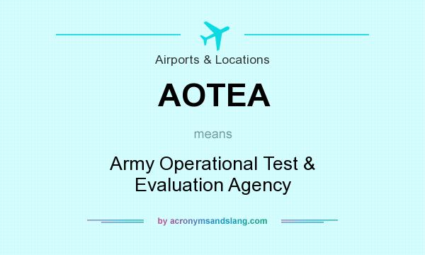 What does AOTEA mean? It stands for Army Operational Test & Evaluation Agency