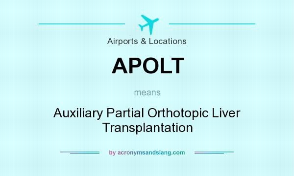 What does APOLT mean? It stands for Auxiliary Partial Orthotopic Liver Transplantation