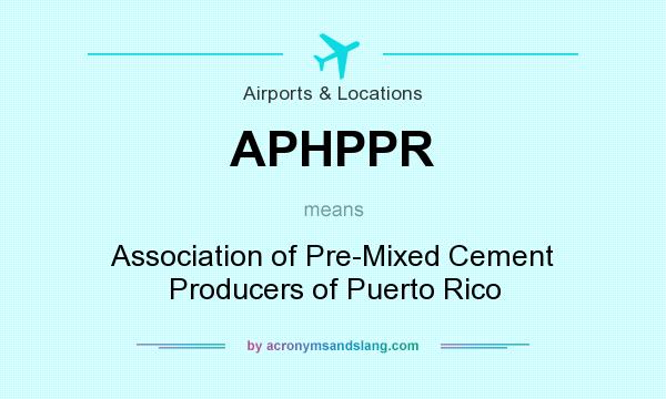What does APHPPR mean? It stands for Association of Pre-Mixed Cement Producers of Puerto Rico
