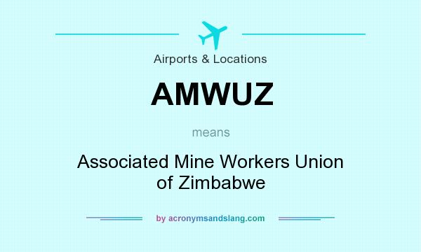 What does AMWUZ mean? It stands for Associated Mine Workers Union of Zimbabwe