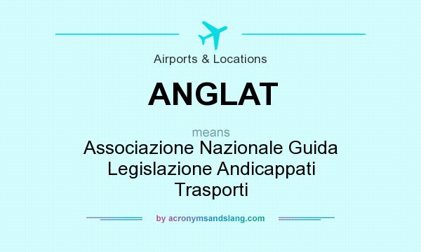 What does ANGLAT mean? It stands for Associazione Nazionale Guida Legislazione Andicappati Trasporti