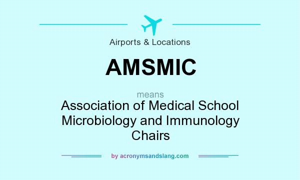 What does AMSMIC mean? It stands for Association of Medical School Microbiology and Immunology Chairs