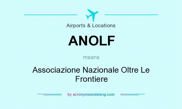 What does ANOLF mean? It stands for Associazione Nazionale Oltre Le Frontiere