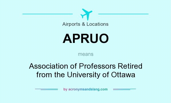 What does APRUO mean? It stands for Association of Professors Retired from the University of Ottawa
