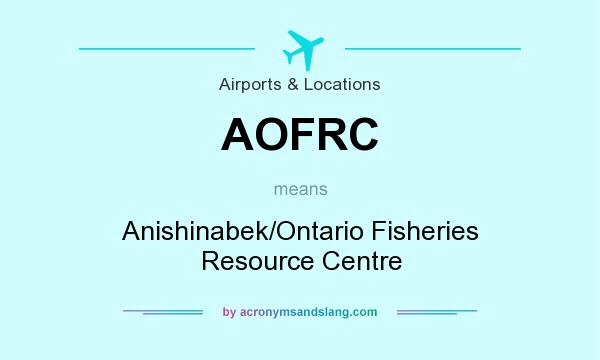 What does AOFRC mean? It stands for Anishinabek/Ontario Fisheries Resource Centre