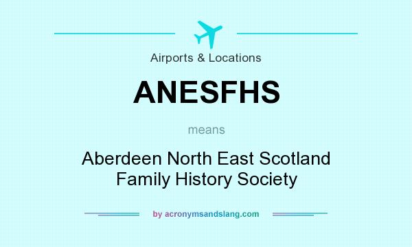 What does ANESFHS mean? It stands for Aberdeen North East Scotland Family History Society