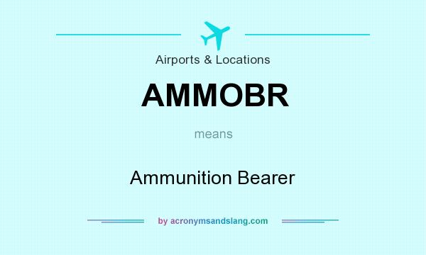 What does AMMOBR mean? It stands for Ammunition Bearer