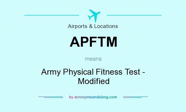 What does APFTM mean? It stands for Army Physical Fitness Test - Modified