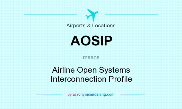 What does AOSIP mean? It stands for Airline Open Systems Interconnection Profile