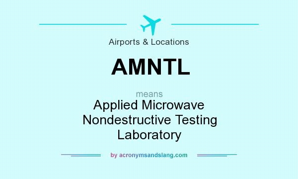 What does AMNTL mean? It stands for Applied Microwave Nondestructive Testing Laboratory