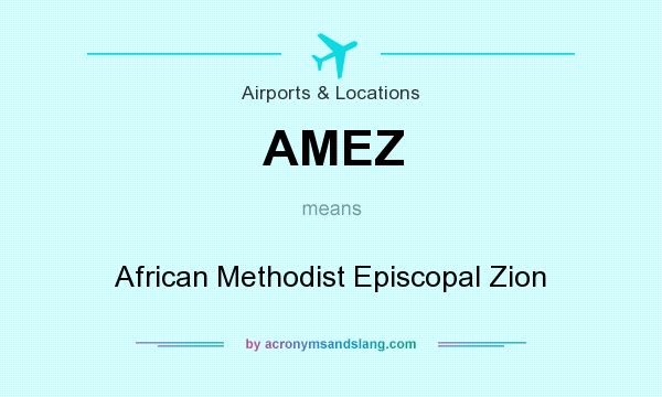 What does AMEZ mean? It stands for African Methodist Episcopal Zion