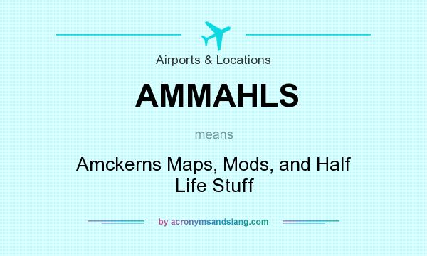 What does AMMAHLS mean? It stands for Amckerns Maps, Mods, and Half Life Stuff