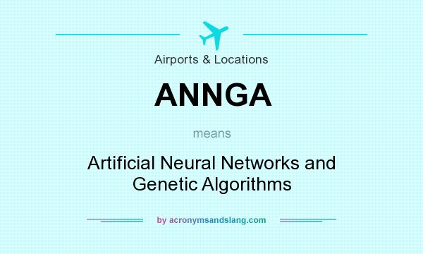 What does ANNGA mean? It stands for Artificial Neural Networks and Genetic Algorithms