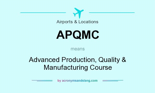 What does APQMC mean? It stands for Advanced Production, Quality & Manufacturing Course