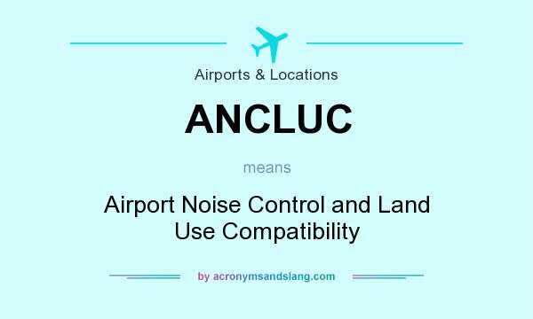 What does ANCLUC mean? It stands for Airport Noise Control and Land Use Compatibility