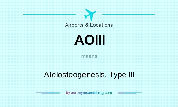 What does AOIII mean? It stands for Atelosteogenesis, Type III