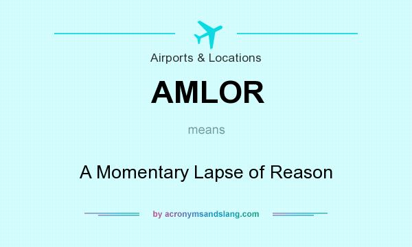 What does AMLOR mean? It stands for A Momentary Lapse of Reason