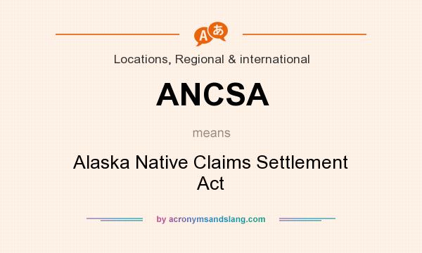 What does ANCSA mean? It stands for Alaska Native Claims Settlement Act