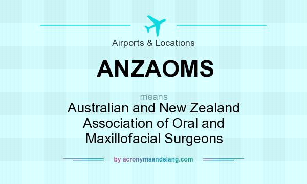 What does ANZAOMS mean? It stands for Australian and New Zealand Association of Oral and Maxillofacial Surgeons