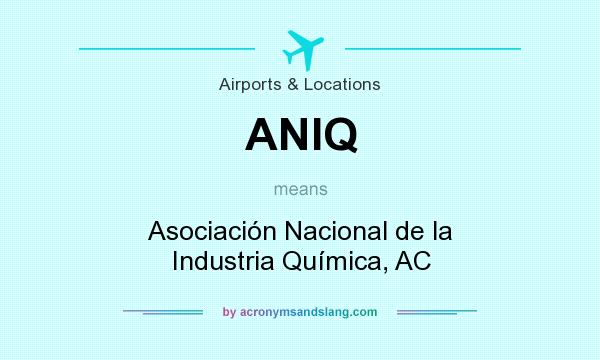 What does ANIQ mean? It stands for Asociación Nacional de la Industria Química, AC